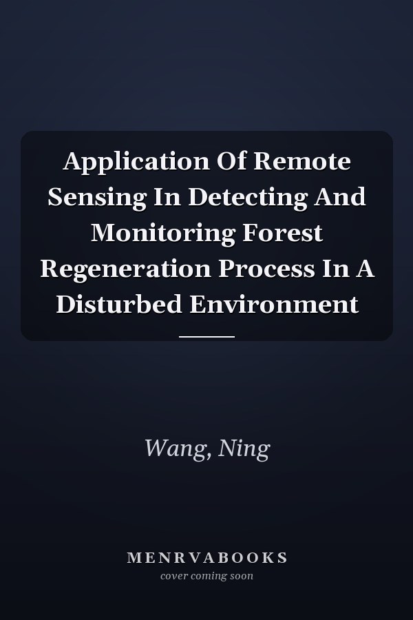 Application Of Remote Sensing In Detecting And Monitoring Forest Regeneration Process In A Disturbed Environment
