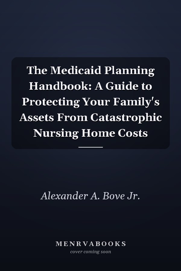 The Medicaid Planning Handbook: A Guide to Protecting Your Family's Assets From Catastrophic Nursing Home Costs