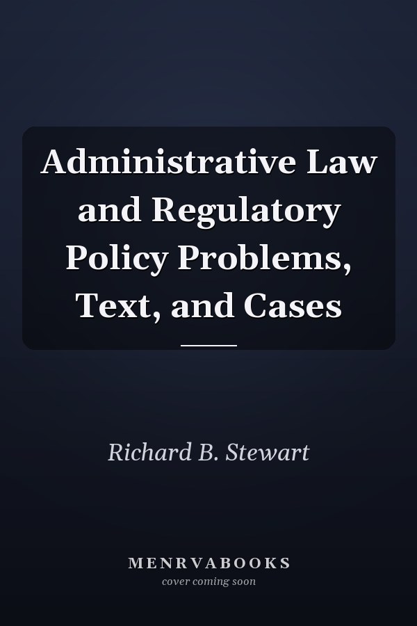Administrative Law and Regulatory Policy Problems, Text, and Cases
