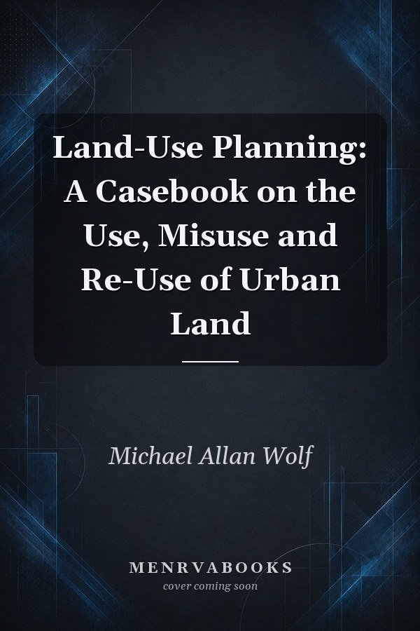 Land-Use Planning: A Casebook on the Use, Misuse and Re-Use of Urban Land