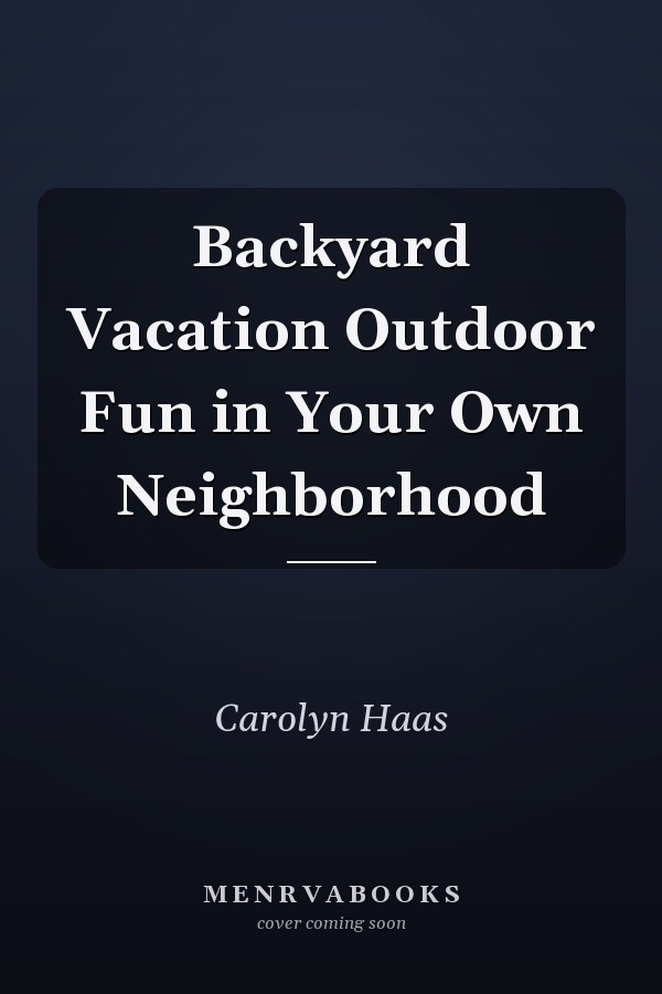 Backyard Vacation Outdoor Fun in Your Own Neighborhood