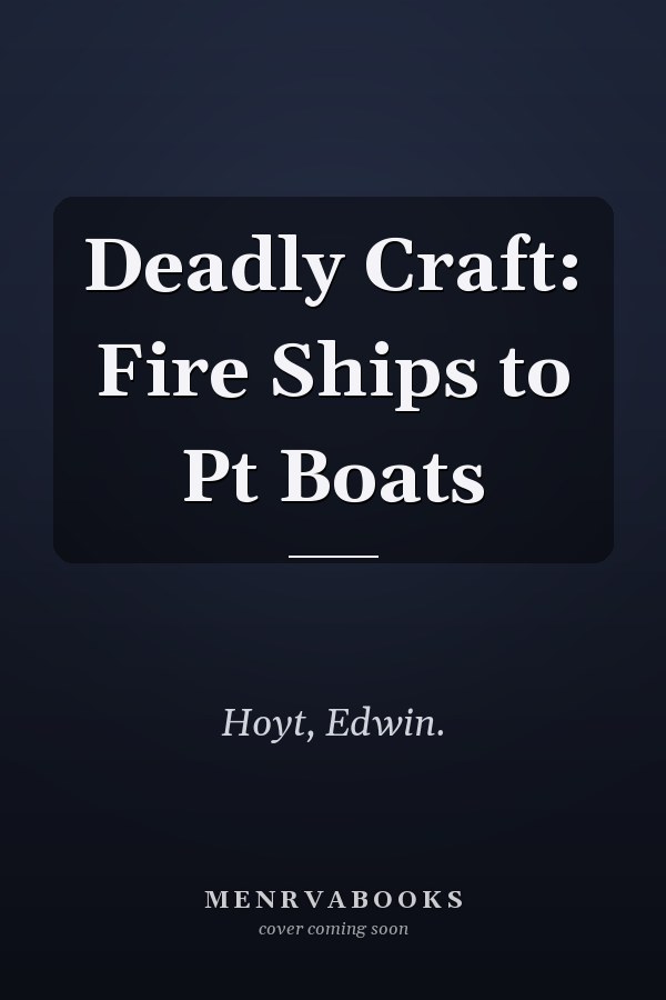 Deadly Craft: Fire Ships to Pt Boats