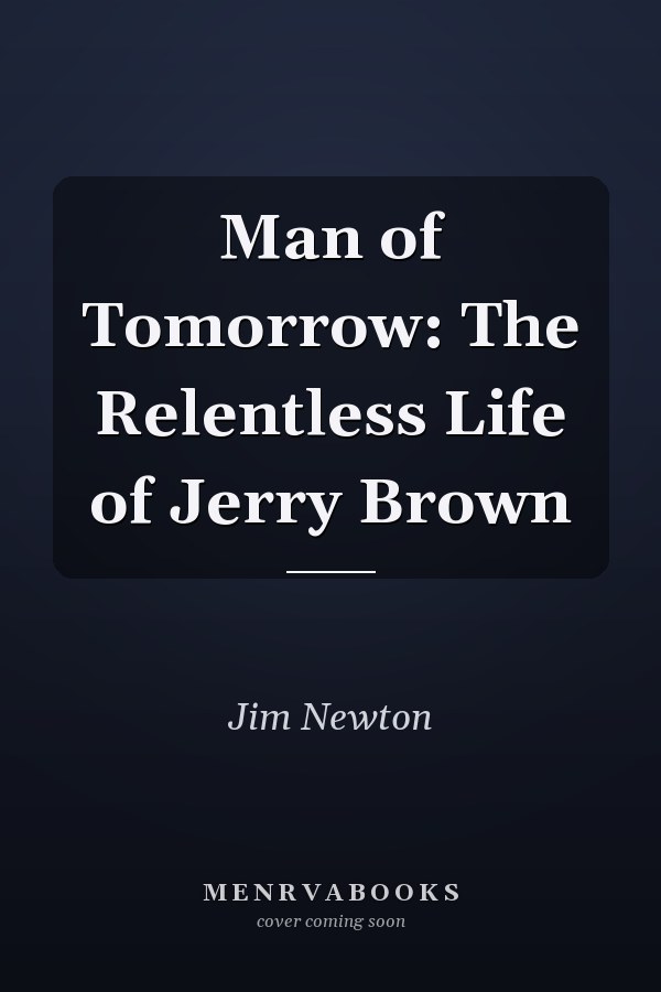 Man of Tomorrow: The Relentless Life of Jerry Brown