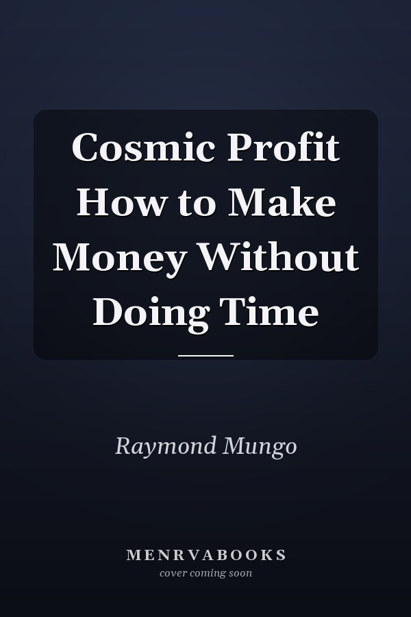 Cosmic Profit How to Make Money Without Doing Time
