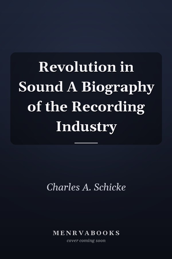 Revolution in Sound A Biography of the Recording Industry