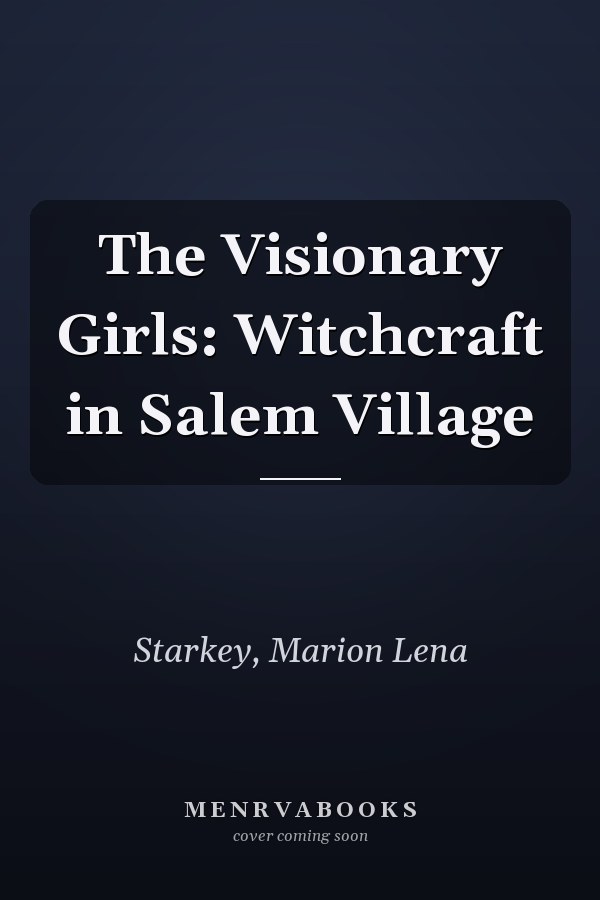 The Visionary Girls: Witchcraft in Salem Village