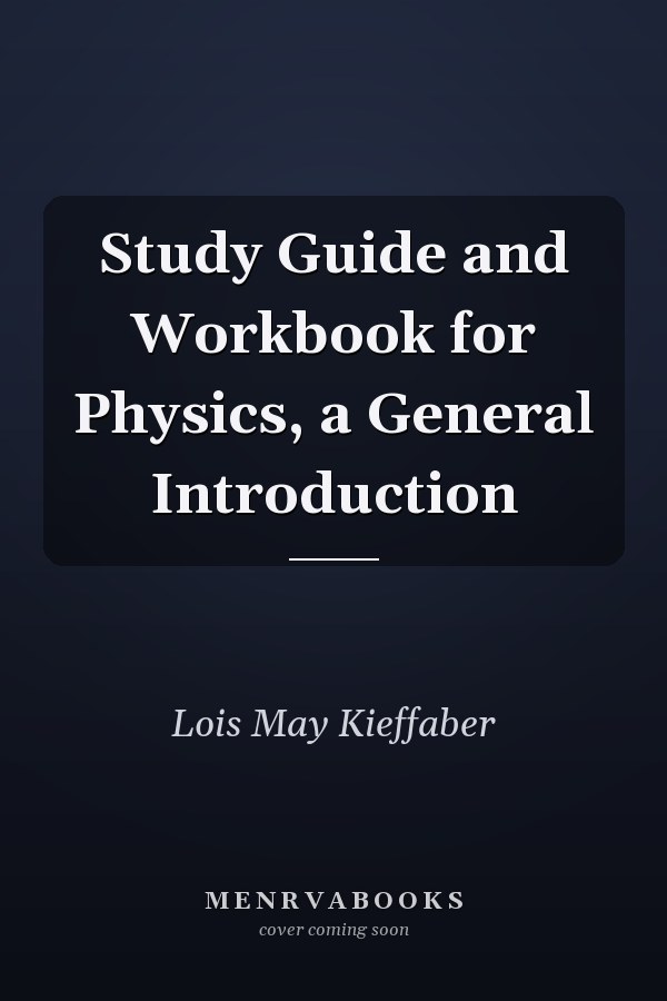 Study Guide and Workbook for Physics, a General Introduction