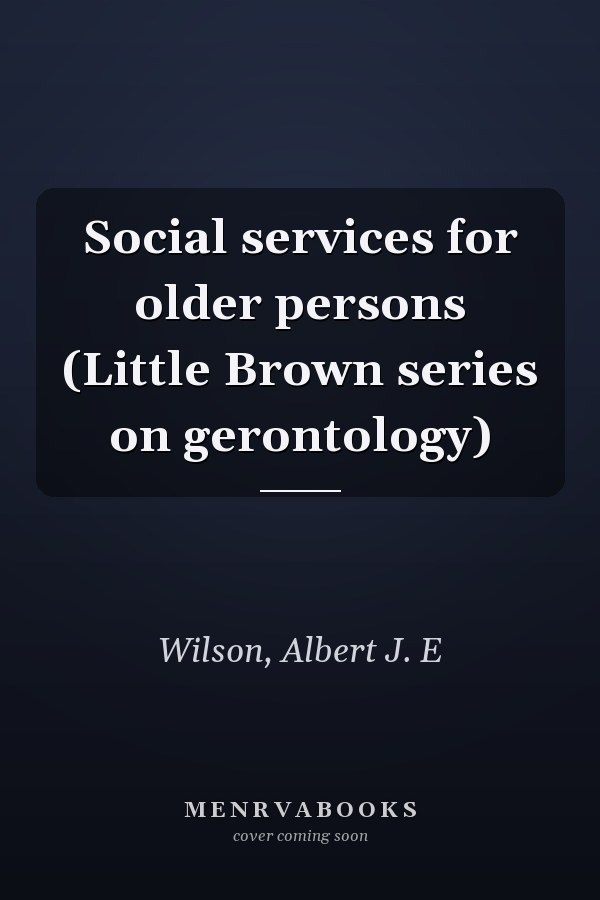 Social services for older persons (Little Brown series on gerontology)