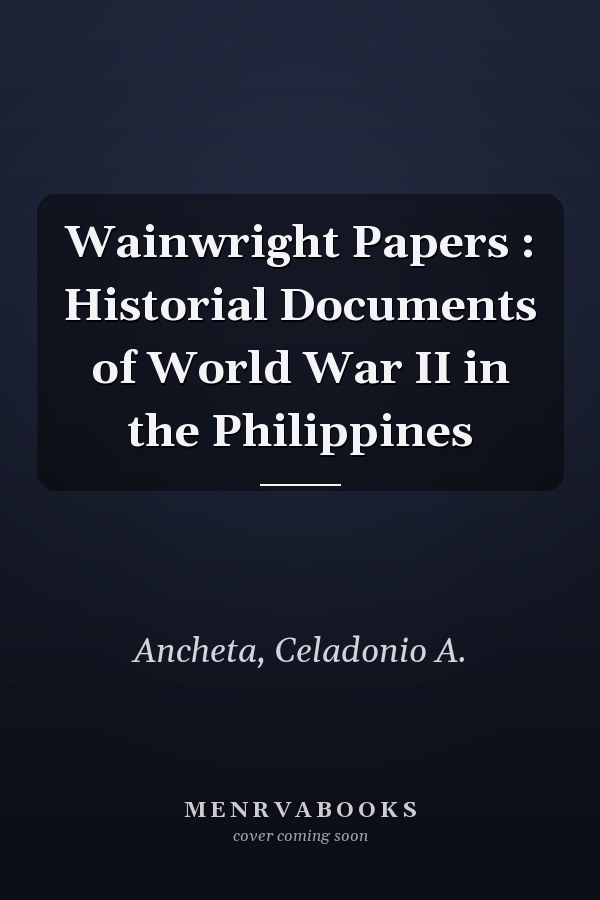 Wainwright Papers : Historial Documents of World War II in the Philippines