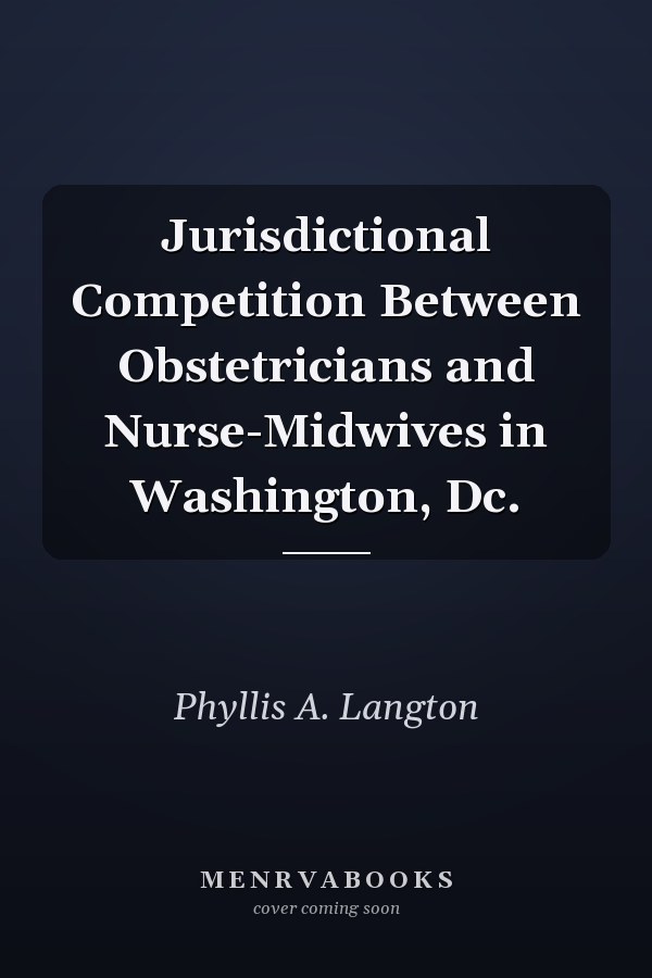 Jurisdictional Competition Between Obstetricians and Nurse-Midwives in Washington, Dc.
