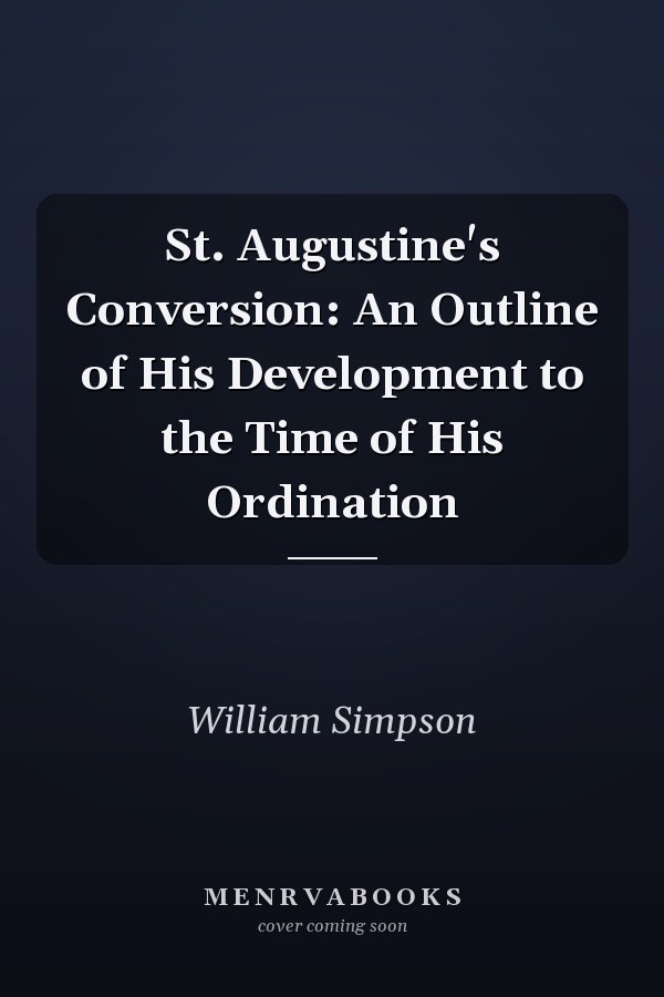 St. Augustine's Conversion: An Outline of His Development to the Time of His Ordination