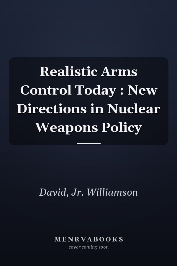Realistic Arms Control Today : New Directions in Nuclear Weapons Policy