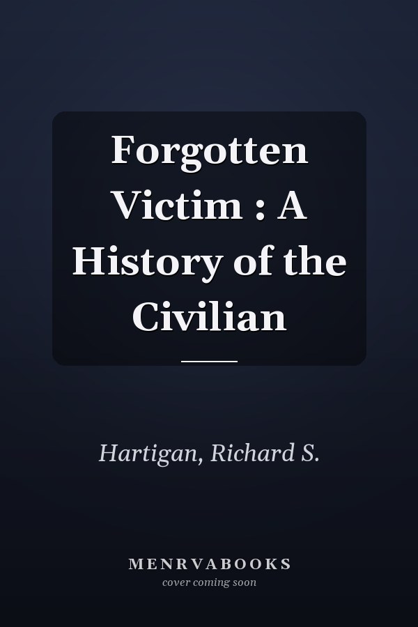 Forgotten Victim : A History of the Civilian