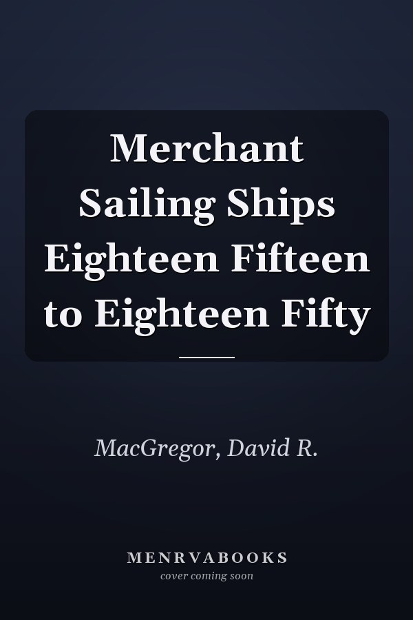 Merchant Sailing Ships Eighteen Fifteen to Eighteen Fifty