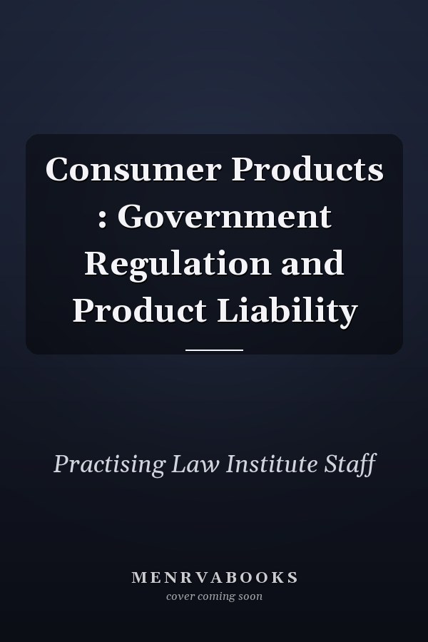 Consumer Products : Government Regulation and Product Liability