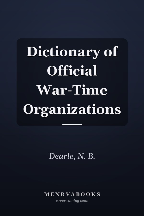 Dictionary of Official War-Time Organizations
