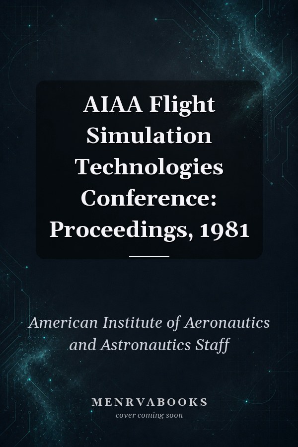 AIAA Flight Simulation Technologies Conference: Proceedings, 1981