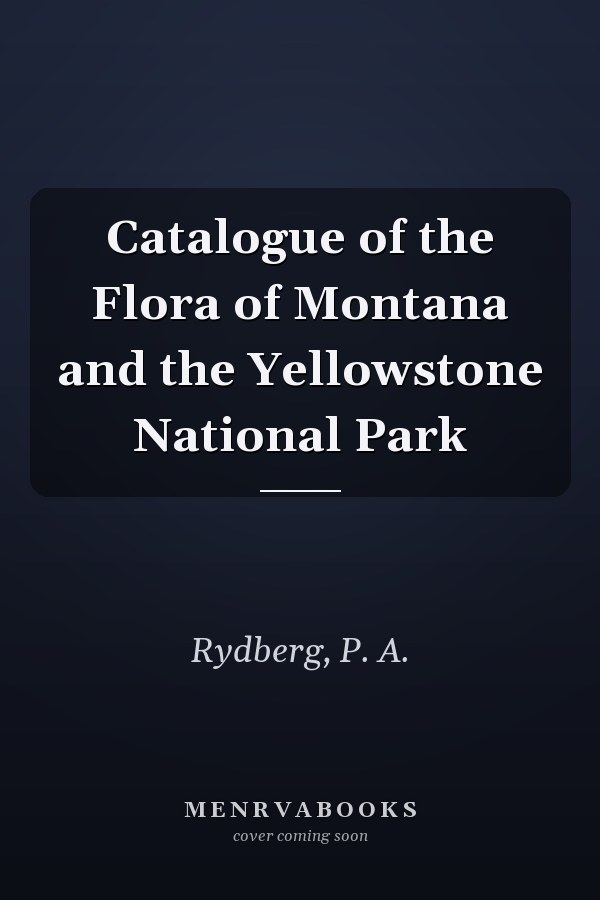 Catalogue of the Flora of Montana and the Yellowstone National Park
