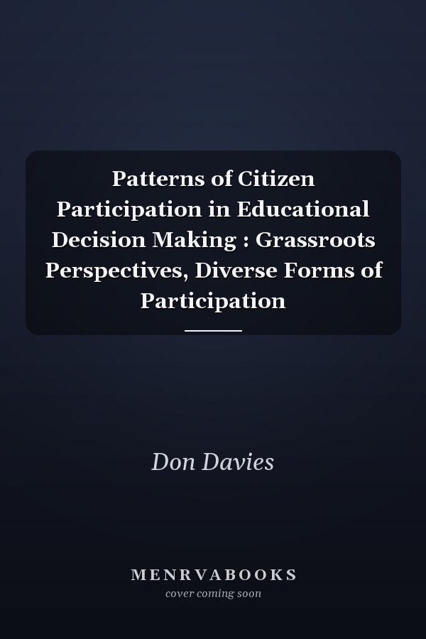 Patterns of Citizen Participation in Educational Decision Making : Grassroots Perspectives, Diverse Forms of Participation