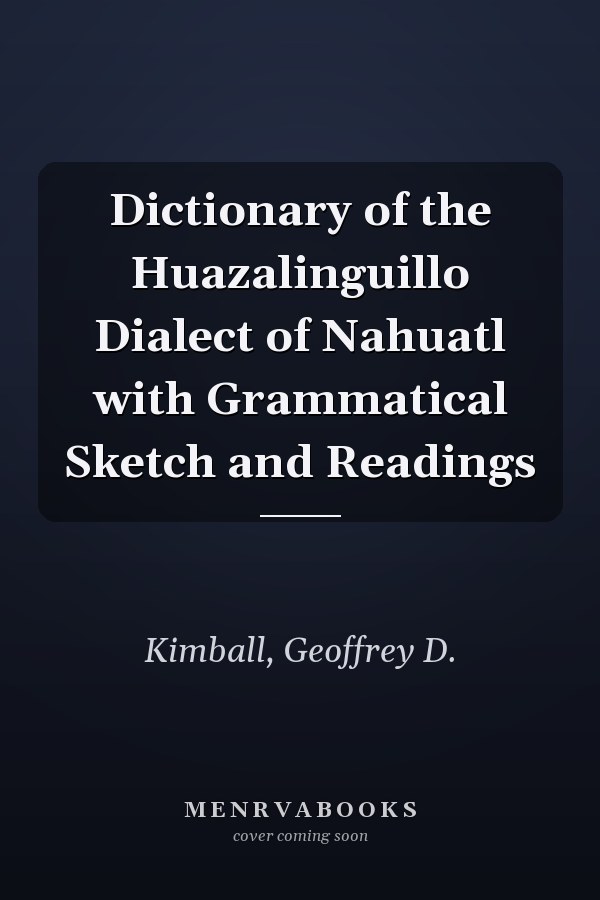 Dictionary of the Huazalinguillo Dialect of Nahuatl with Grammatical Sketch and Readings