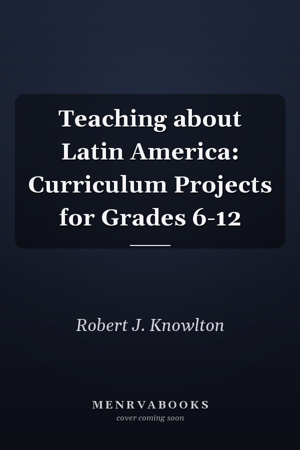 Teaching about Latin America: Curriculum Projects for Grades 6-12
