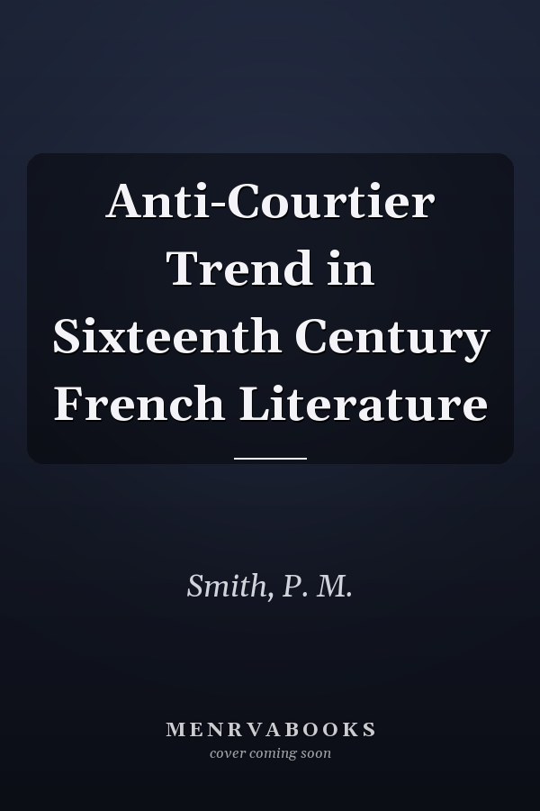 Anti-Courtier Trend in Sixteenth Century French Literature