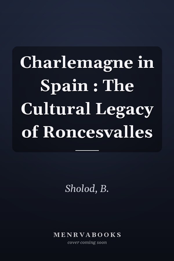Charlemagne in Spain : The Cultural Legacy of Roncesvalles