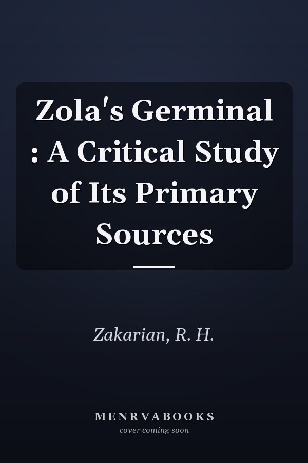 Zola's Germinal : A Critical Study of Its Primary Sources