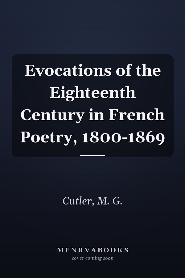 Evocations of the Eighteenth Century in French Poetry, 1800-1869
