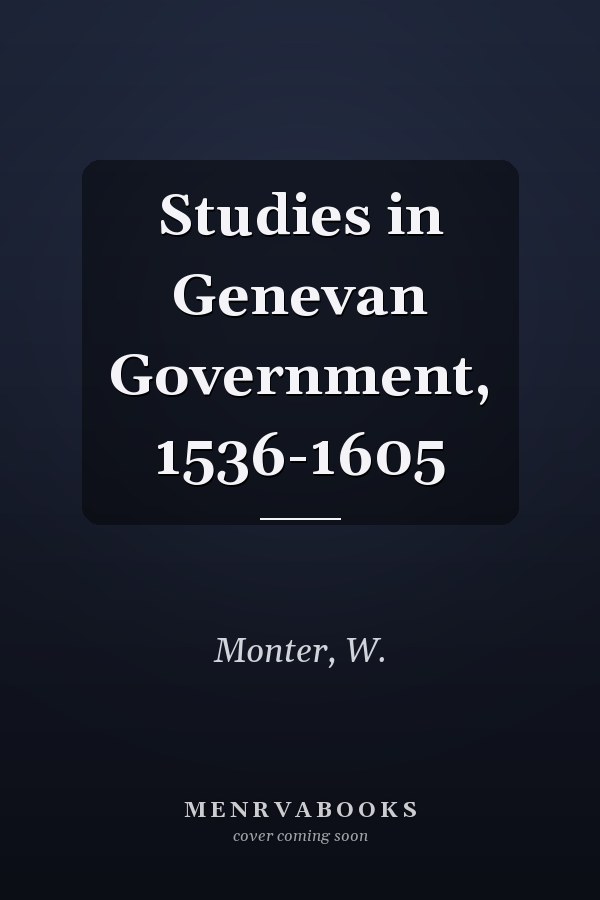 Studies in Genevan Government, 1536-1605