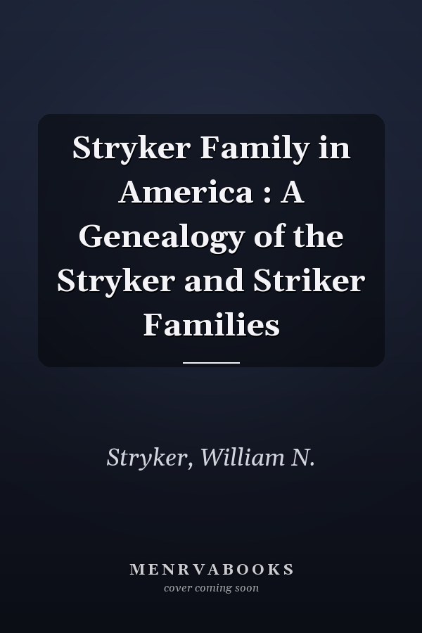 Stryker Family in America : A Genealogy of the Stryker and Striker Families