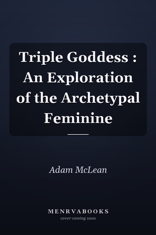 Triple Goddess : An Exploration of the Archetypal Feminine