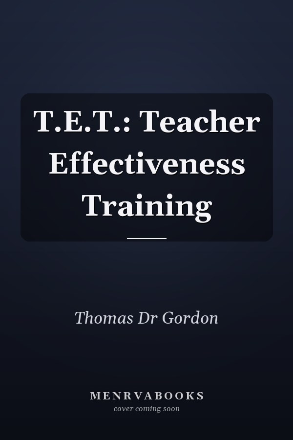 T.E.T.: Teacher Effectiveness Training