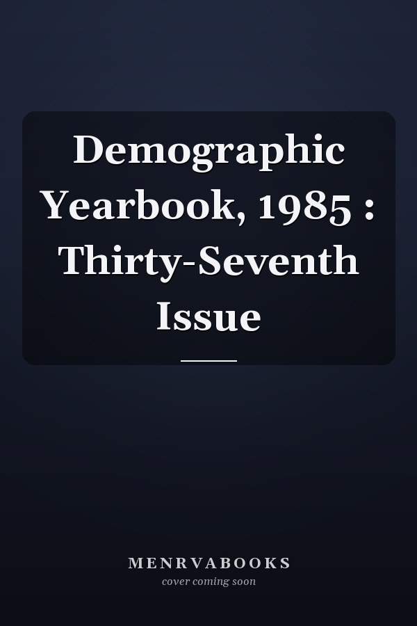Demographic Yearbook, 1985 : Thirty-Seventh Issue