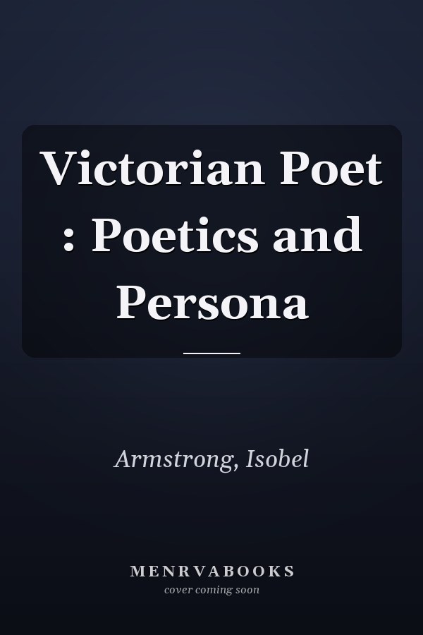 Victorian Poet : Poetics and Persona