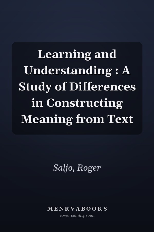 Learning and Understanding : A Study of Differences in Constructing Meaning from Text