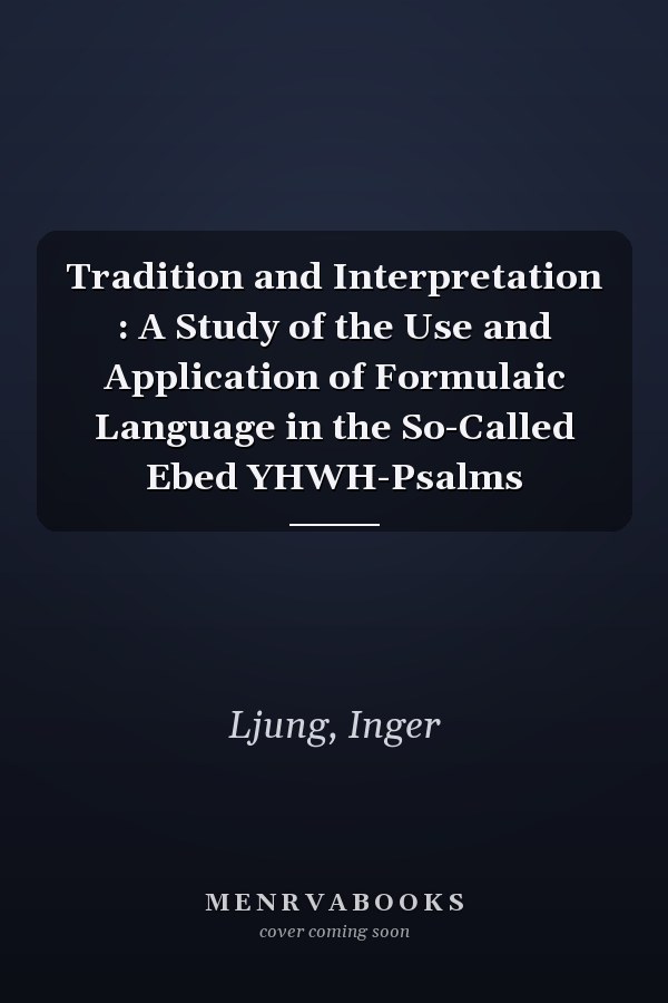 Tradition and Interpretation : A Study of the Use and Application of Formulaic Language in the So-Called Ebed YHWH-Psalms