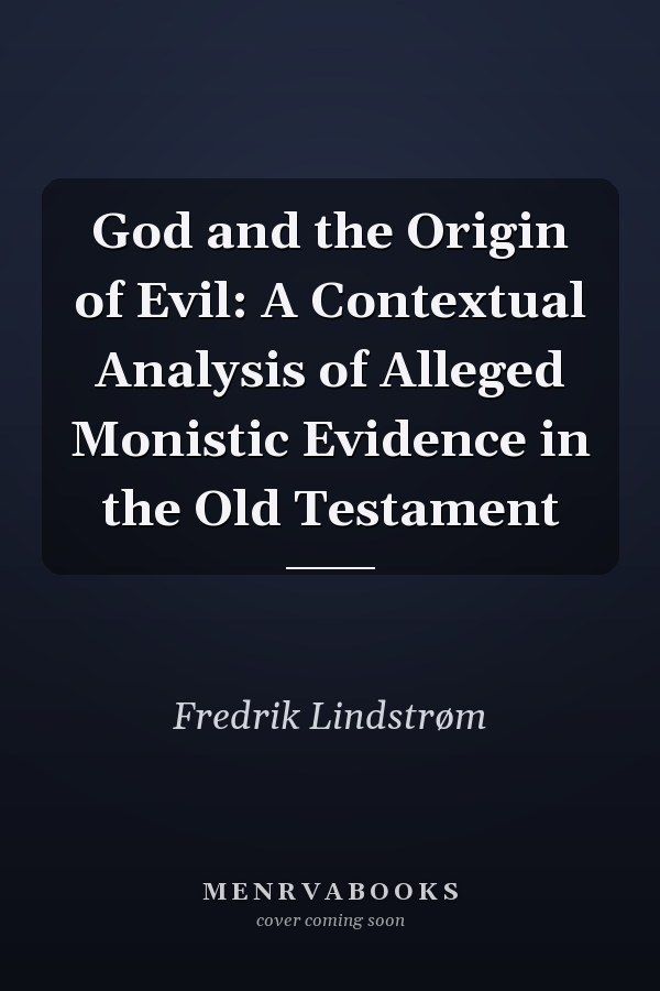 God and the Origin of Evil: A Contextual Analysis of Alleged Monistic Evidence in the Old Testament