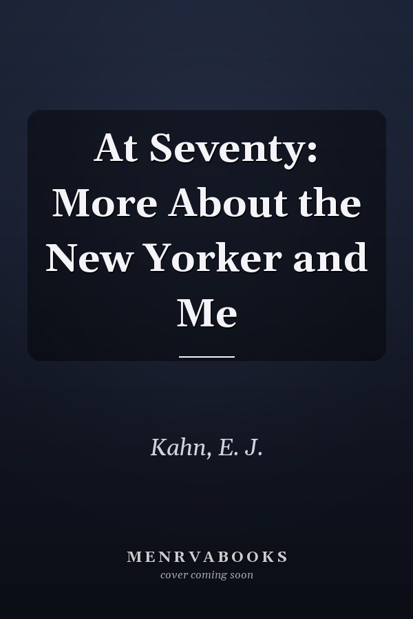 At Seventy: More About the New Yorker and Me