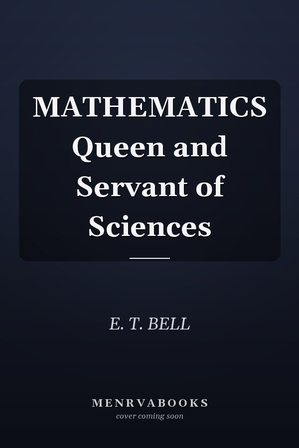 MATHEMATICS Queen and Servant of Sciences
