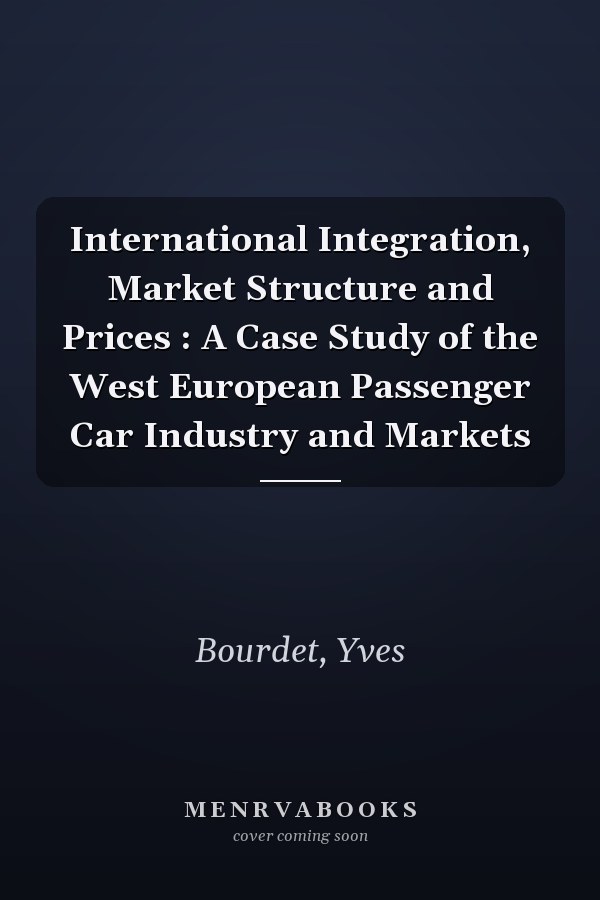 International Integration, Market Structure and Prices : A Case Study of the West European Passenger Car Industry and Markets