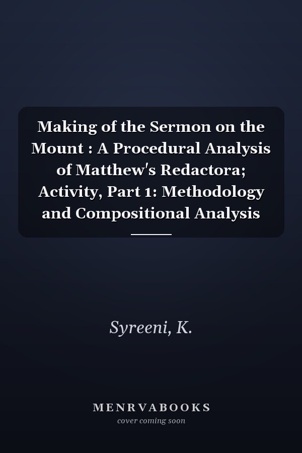 Making of the Sermon on the Mount : A Procedural Analysis of Matthew's Redactora; Activity, Part 1: Methodology and Compositional Analysis