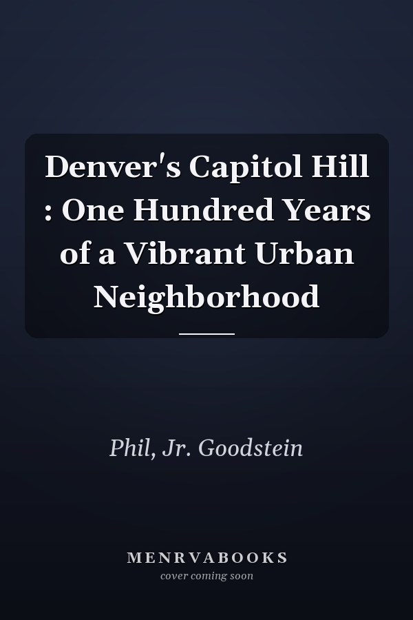 Denver's Capitol Hill : One Hundred Years of a Vibrant Urban Neighborhood