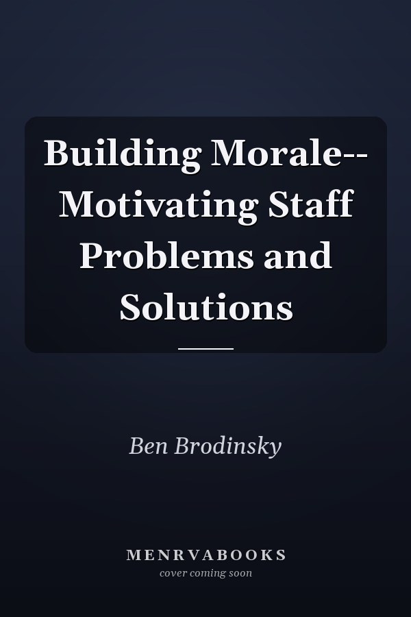 Building Morale-- Motivating Staff Problems and Solutions