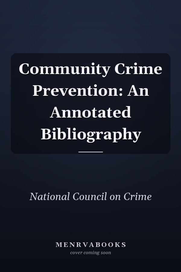 Community Crime Prevention: An Annotated Bibliography