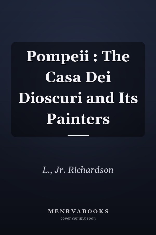 Pompeii : The Casa Dei Dioscuri and Its Painters