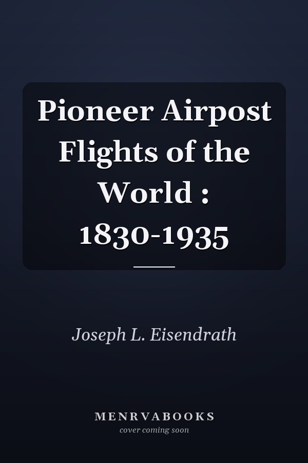 Pioneer Airpost Flights of the World: 1830-1935