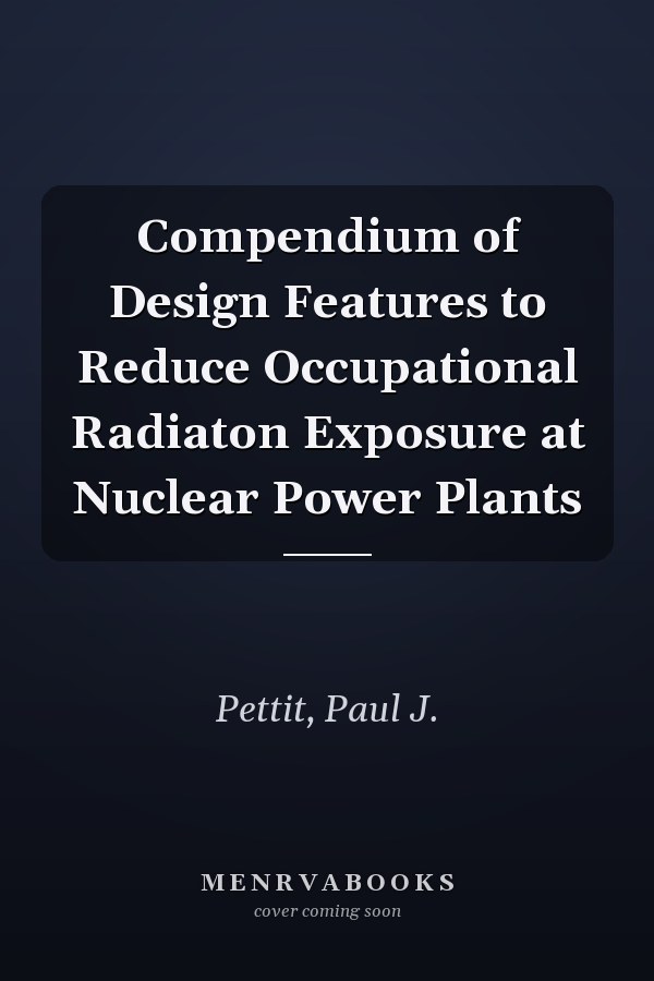 Compendium of Design Features to Reduce Occupational Radiaton Exposure at Nuclear Power Plants