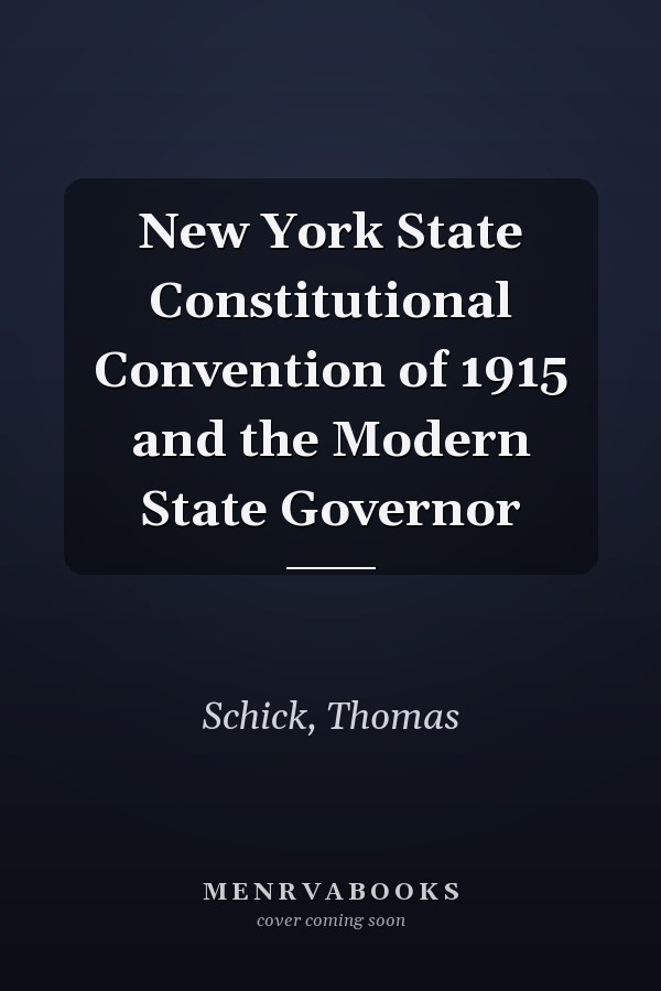 New York State Constitutional Convention of 1915 and the Modern State Governor