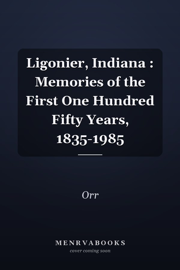 Ligonier, Indiana : Memories of the First One Hundred Fifty Years, 1835-1985